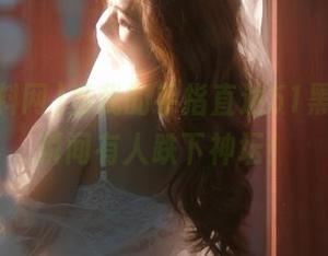 当我的手指直达51黑料网，瞬间有人跌下神坛！